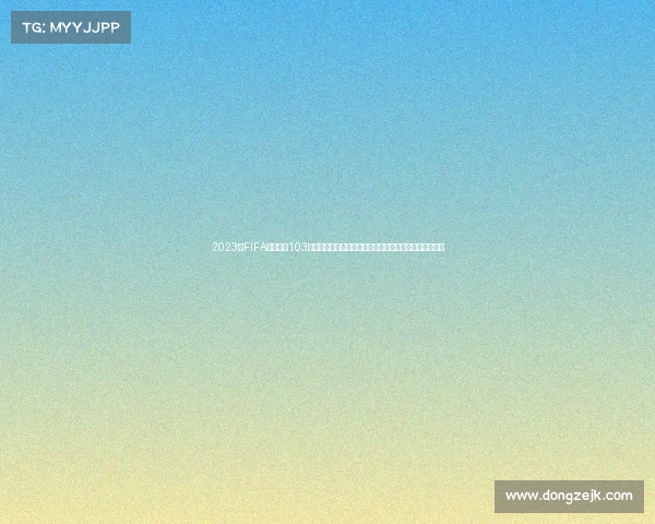 2023年FIFA高清赛事103特别版高清画质足球竞技盛典直播观赏回放重温球迷必看 2023年FIFA高清赛事103特别版高清画质足球竞技盛典直播观赏回放重温球迷必看